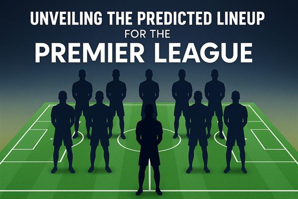 Unveiling the predicted lineup for the premier league